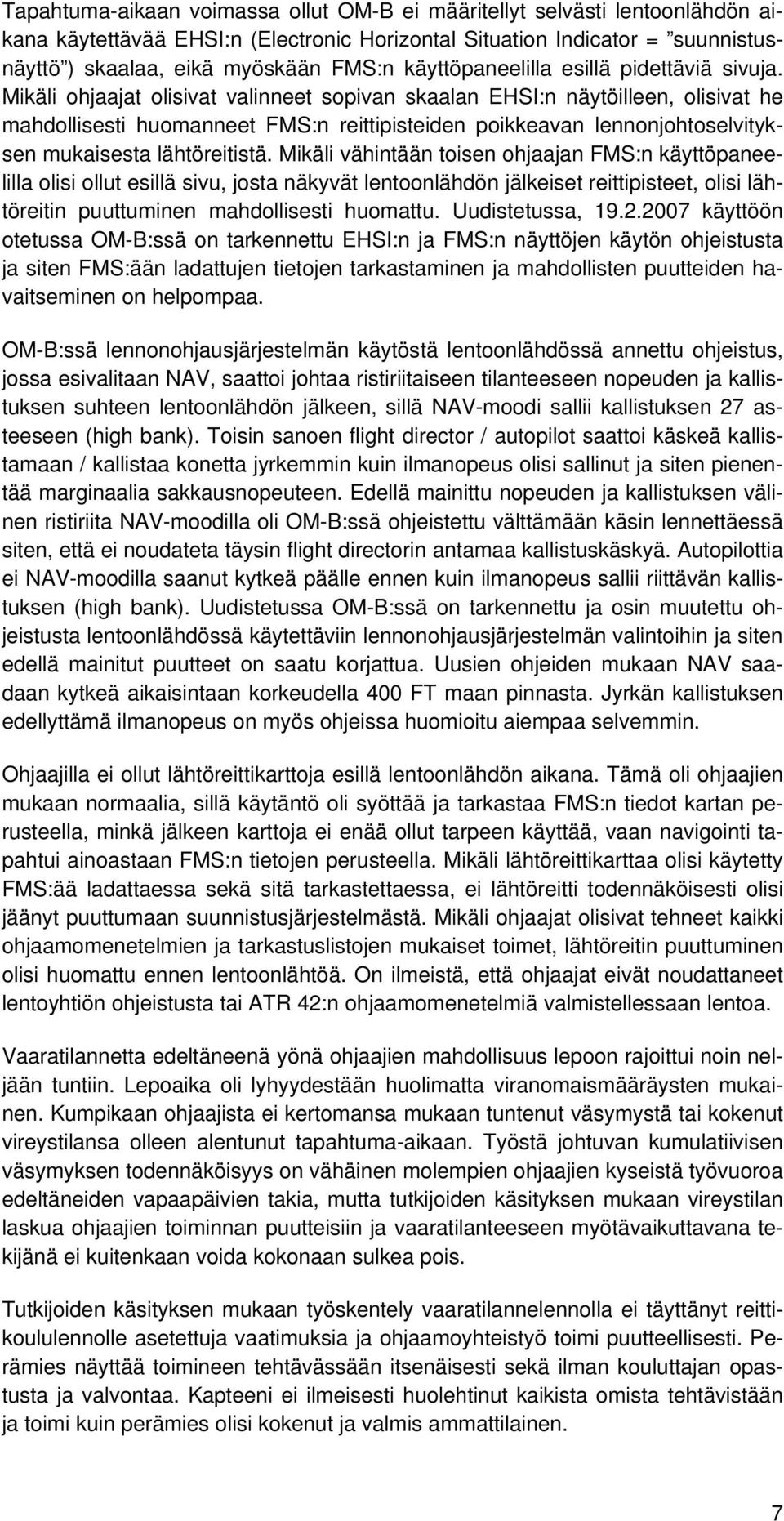 Mikäli ohjaajat olisivat valinneet sopivan skaalan EHSI:n näytöilleen, olisivat he mahdollisesti huomanneet FMS:n reittipisteiden poikkeavan lennonjohtoselvityksen mukaisesta lähtöreitistä.