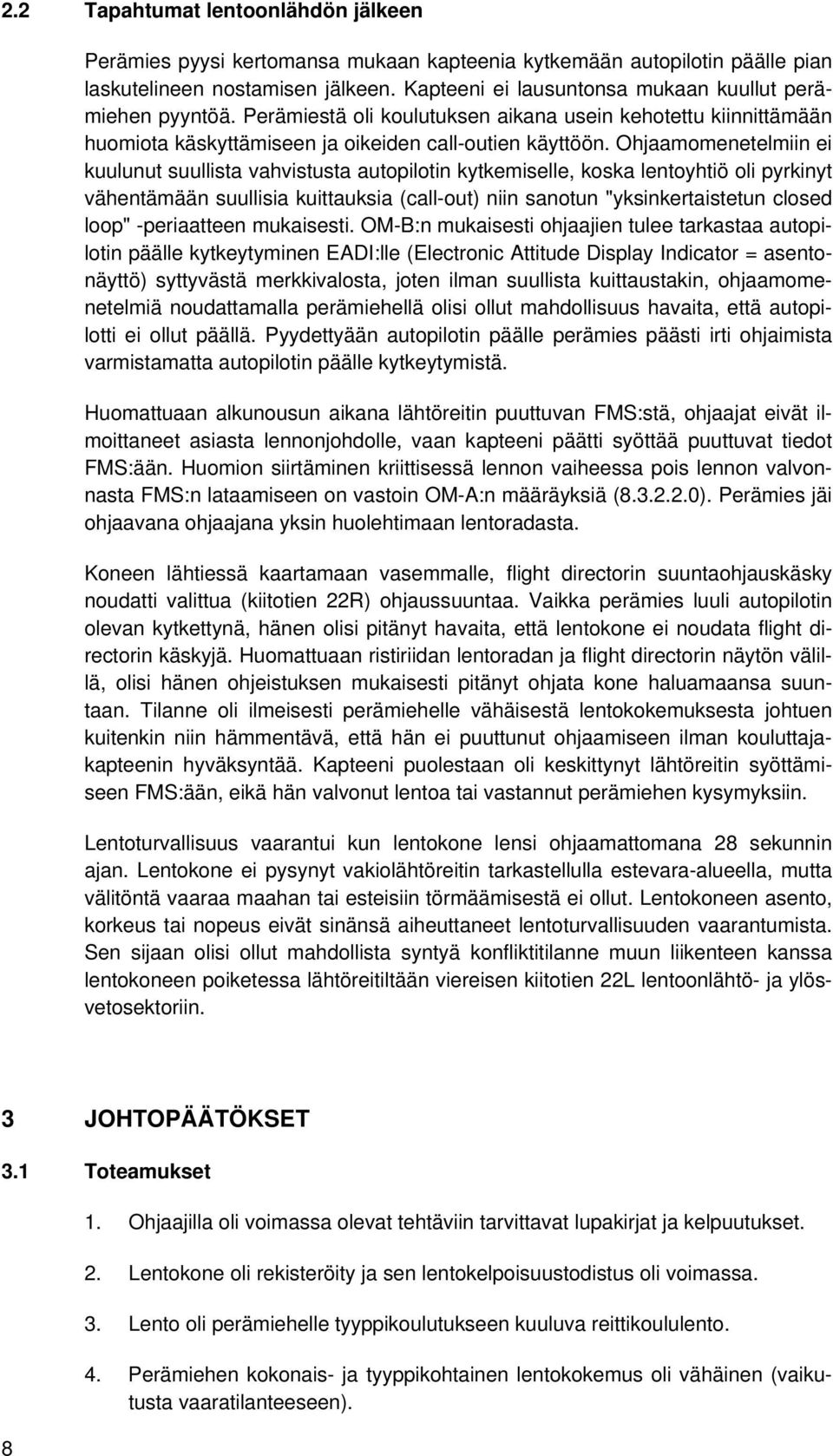 Ohjaamomenetelmiin ei kuulunut suullista vahvistusta autopilotin kytkemiselle, koska lentoyhtiö oli pyrkinyt vähentämään suullisia kuittauksia (call-out) niin sanotun "yksinkertaistetun closed loop"