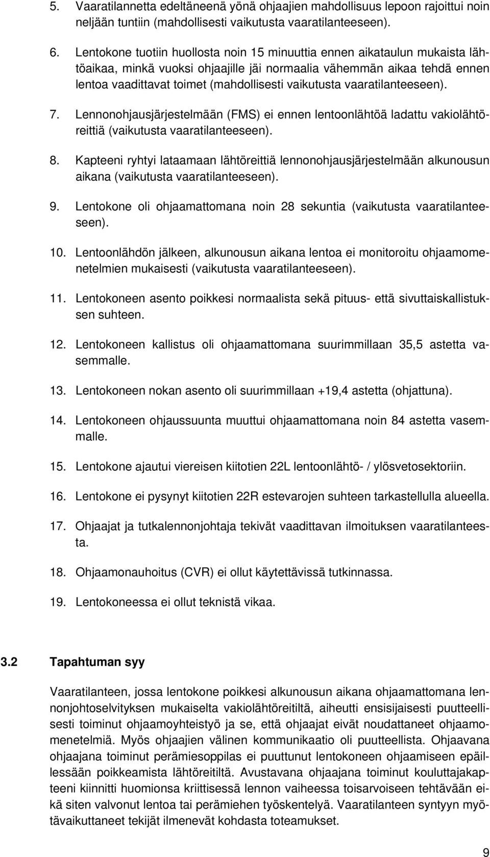 vaikutusta vaaratilanteeseen). 7. Lennonohjausjärjestelmään (FMS) ei ennen lentoonlähtöä ladattu vakiolähtöreittiä (vaikutusta vaaratilanteeseen). 8.