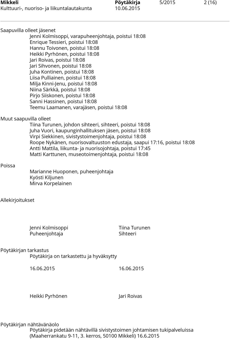 poistui 18:08 Sanni Hassinen, poistui 18:08 Teemu Laamanen, varajäsen, poistui 18:08 Muut saapuvilla olleet Tiina Turunen, johdon sihteeri, sihteeri, poistui 18:08 Juha Vuori, kaupunginhallituksen