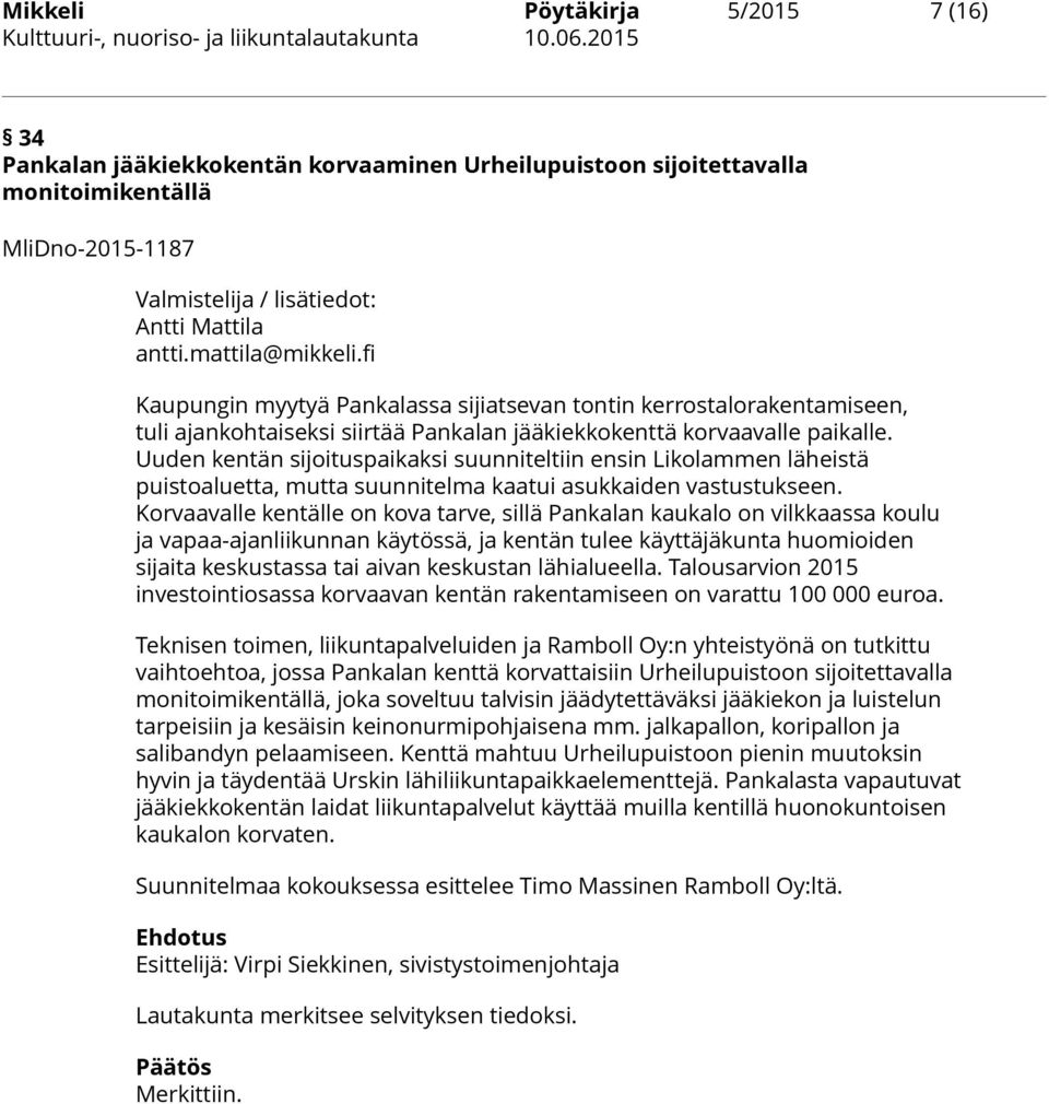 Uuden kentän sijoituspaikaksi suunniteltiin ensin Likolammen läheistä puistoaluetta, mutta suunnitelma kaatui asukkaiden vastustukseen.