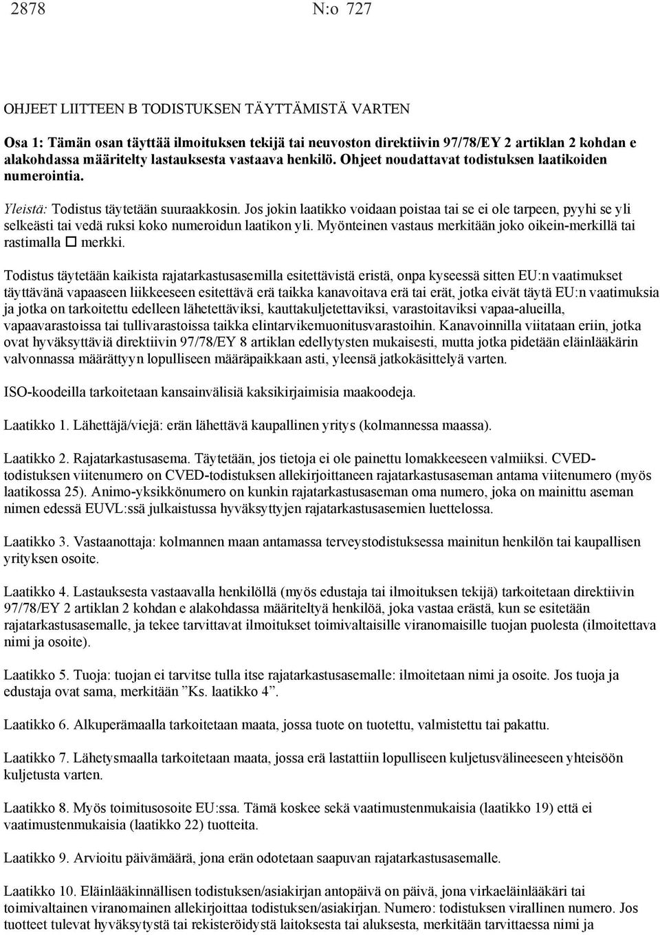 Jos jokin laatikko voidaan poistaa tai se ei ole tarpeen, pyyhi se yli selkeästi tai vedä ruksi koko numeroidun laatikon yli. Myönteinen vastaus merkitään joko oikein-merkillä tai rastimalla merkki.