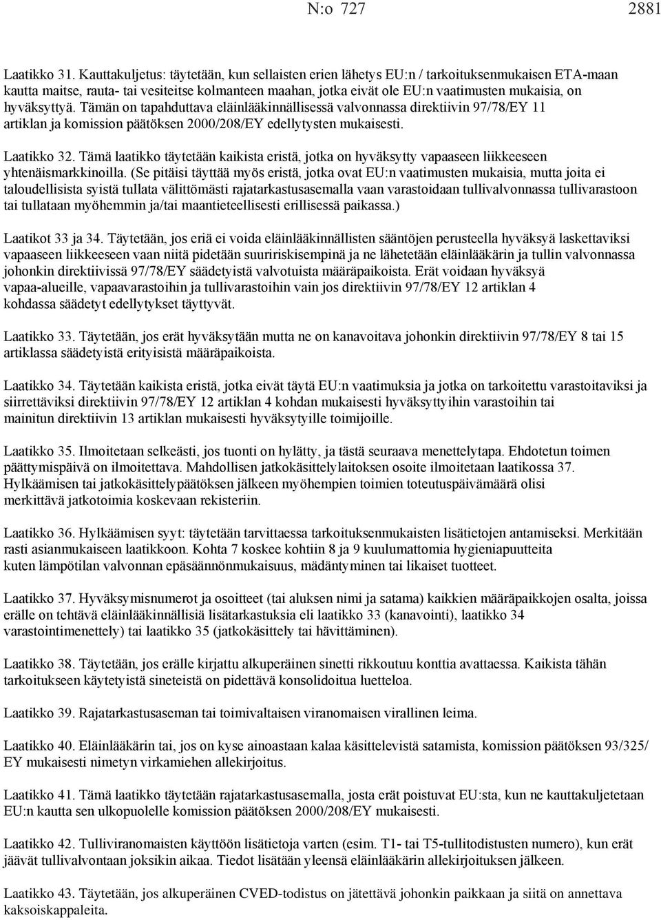 hyväksyttyä. Tämän on tapahduttava eläinlääkinnällisessä valvonnassa direktiivin 97/78/EY 11 artiklan ja komission päätöksen 2000/208/EY edellytysten mukaisesti. Laatikko 32.