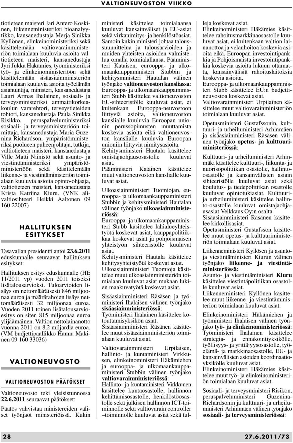 työelämän asiantuntija, ministeri, kansanedustaja Lauri Armas Ihalainen, sosiaali- ja terveysministeriksi ammattikorkeakoulun vararehtori, terveystieteiden tohtori, kansanedustaja Paula Sinikka