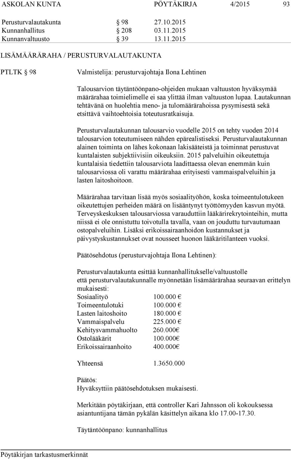 2015 LISÄMÄÄRÄRAHA / PERUSTURVALAUTAKUNTA PTLTK 98 Valmistelija: perusturvajohtaja Ilona Lehtinen Talousarvion täytäntöönpano-ohjeiden mukaan valtuuston hyväksymää määrärahaa toimielimelle ei saa