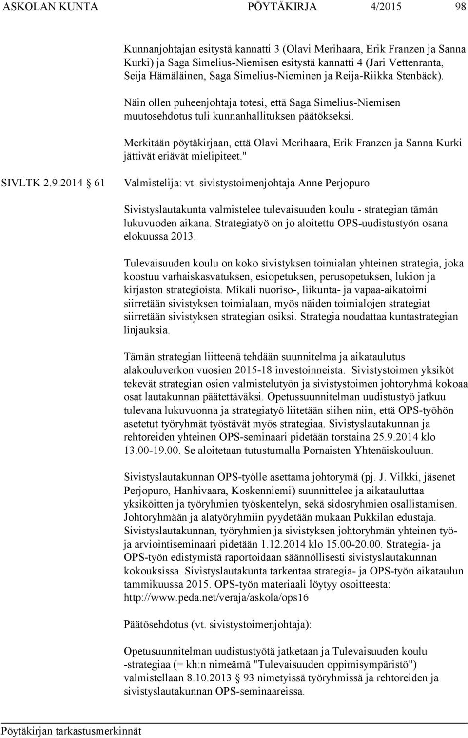 Merkitään pöytäkirjaan, että Olavi Merihaara, Erik Franzen ja Sanna Kurki jättivät eriävät mielipiteet." SIVLTK 2.9.2014 61 Valmistelija: vt.