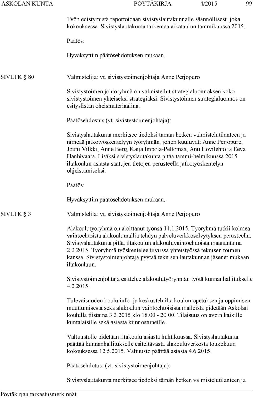 sivistystoimenjohtaja Anne Perjopuro Sivistystoimen johtoryhmä on valmistellut strategialuonnoksen koko sivistystoimen yhteiseksi strategiaksi.