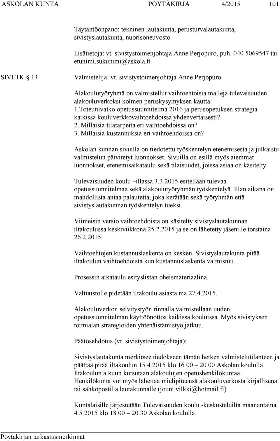 sivistystoimenjohtaja Anne Perjopuro Alakoulutyöryhmä on valmistellut vaihtoehtoisia malleja tulevaisuuden alakouluverkoksi kolmen peruskysymyksen kautta: 1.