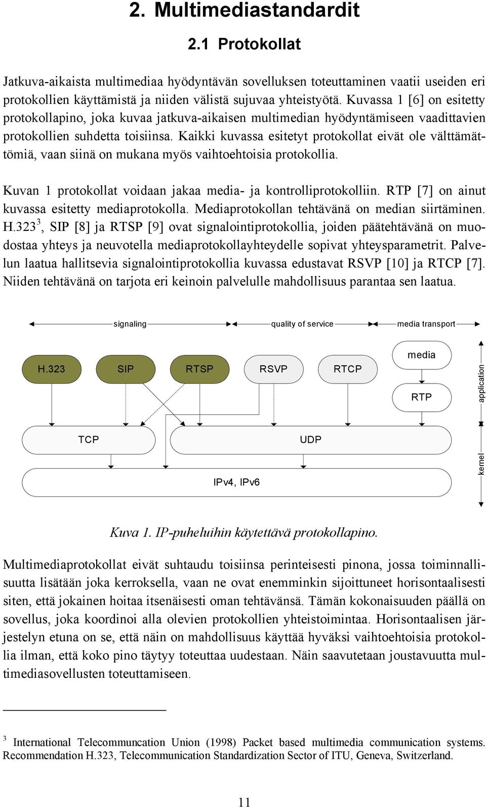 Kaikki kuvassa esitetyt protokollat eivät ole välttämättömiä, vaan siinä on mukana myös vaihtoehtoisia protokollia. Kuvan 1 protokollat voidaan jakaa media- ja kontrolliprotokolliin.