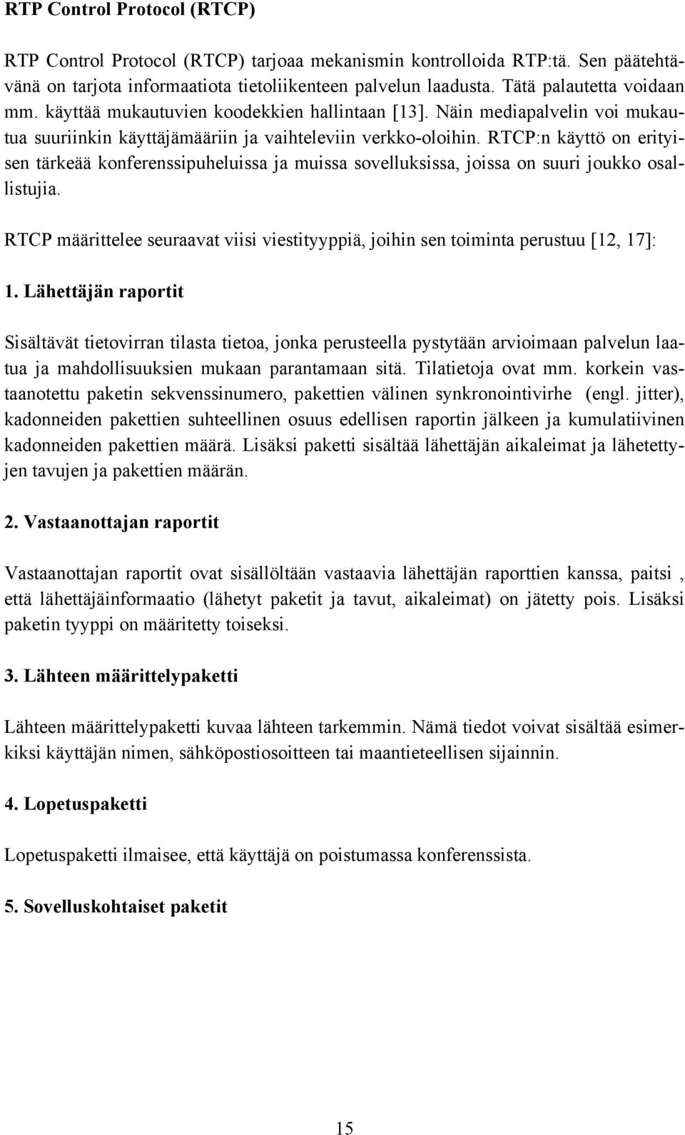 RTCP:n käyttö on erityisen tärkeää konferenssipuheluissa ja muissa sovelluksissa, joissa on suuri joukko osallistujia.