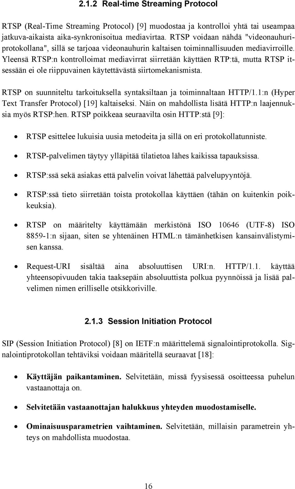 Yleensä RTSP:n kontrolloimat mediavirrat siirretään käyttäen RTP:tä, mutta RTSP itsessään ei ole riippuvainen käytettävästä siirtomekanismista.