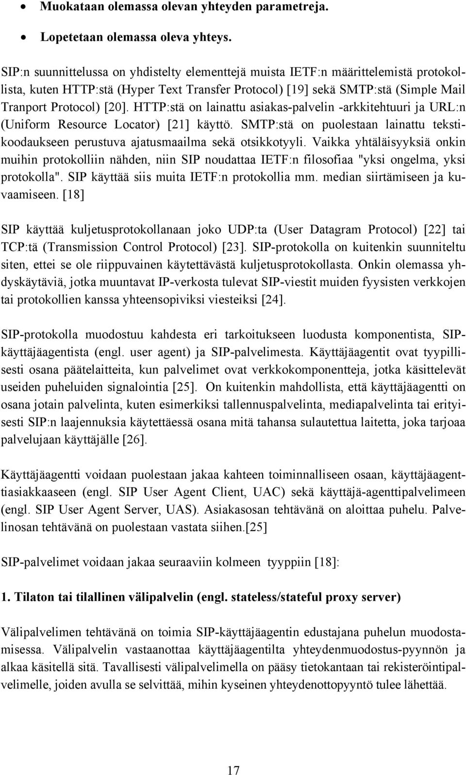 HTTP:stä on lainattu asiakas-palvelin -arkkitehtuuri ja URL:n (Uniform Resource Locator) [21] käyttö. SMTP:stä on puolestaan lainattu tekstikoodaukseen perustuva ajatusmaailma sekä otsikkotyyli.