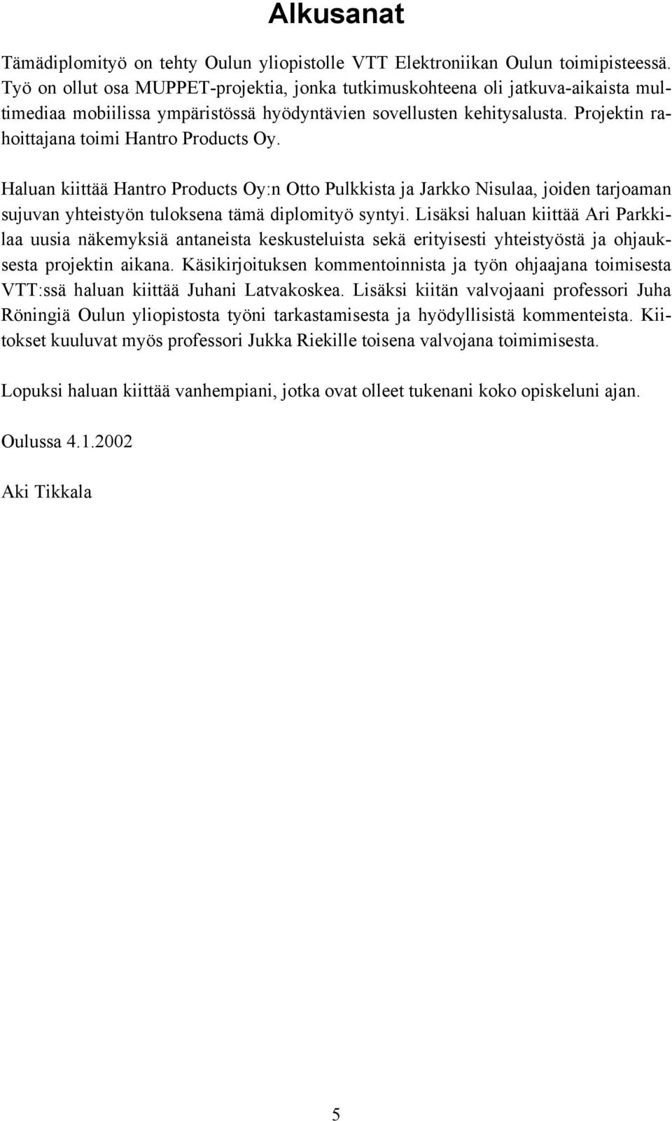 Projektin rahoittajana toimi Hantro Products Oy. Haluan kiittää Hantro Products Oy:n Otto Pulkkista ja Jarkko Nisulaa, joiden tarjoaman sujuvan yhteistyön tuloksena tämä diplomityö syntyi.