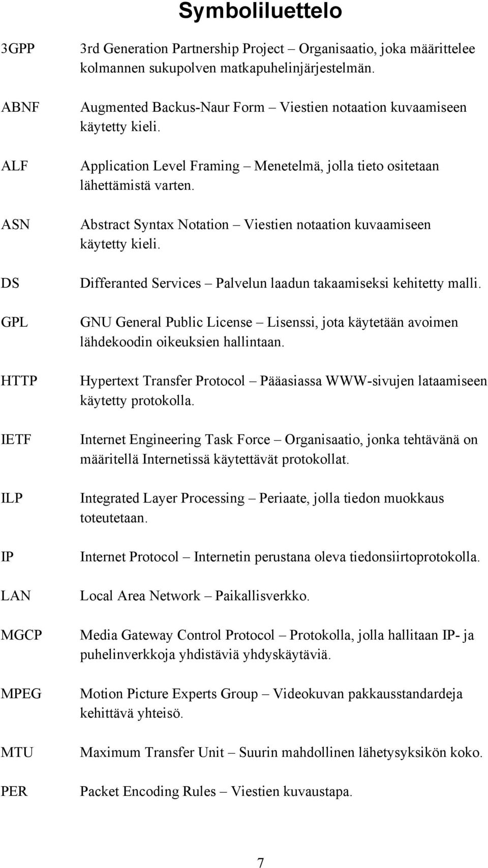 Abstract Syntax Notation Viestien notaation kuvaamiseen käytetty kieli. Differanted Services Palvelun laadun takaamiseksi kehitetty malli.