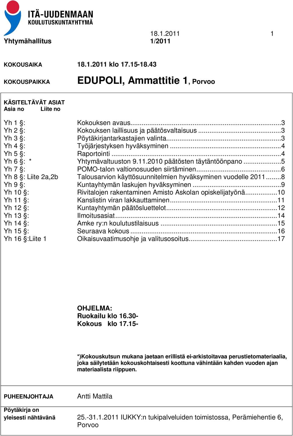 2010 päätösten täytäntöönpano... 5 Yh 7 : POMO-talon valtionosuuden siirtäminen... 6 Yh 8 : Liite 2a,2b Talousarvion käyttösuunnitelmien hyväksyminen vuodelle 2011.