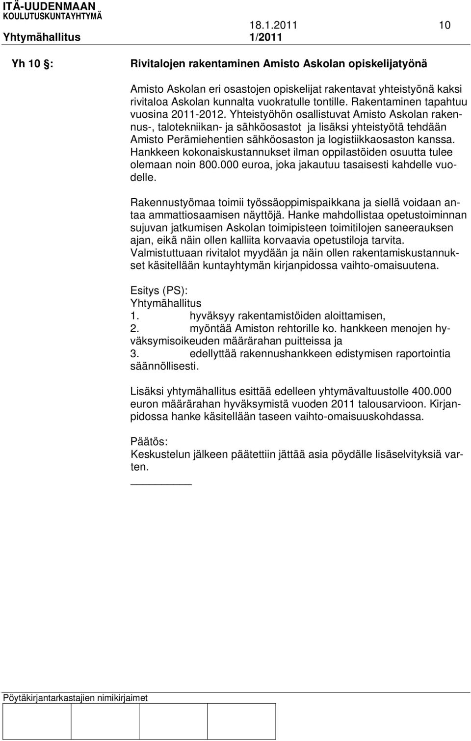 Yhteistyöhön osallistuvat Amisto Askolan rakennus-, talotekniikan- ja sähköosastot ja lisäksi yhteistyötä tehdään Amisto Perämiehentien sähköosaston ja logistiikkaosaston kanssa.