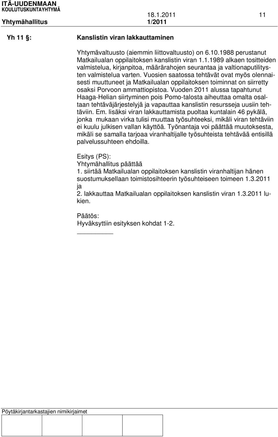Vuoden 2011 alussa tapahtunut Haaga-Helian siirtyminen pois Pomo-talosta aiheuttaa omalta osaltaan tehtäväjärjestelyjä ja vapauttaa kanslistin resursseja uusiin tehtäviin. Em.