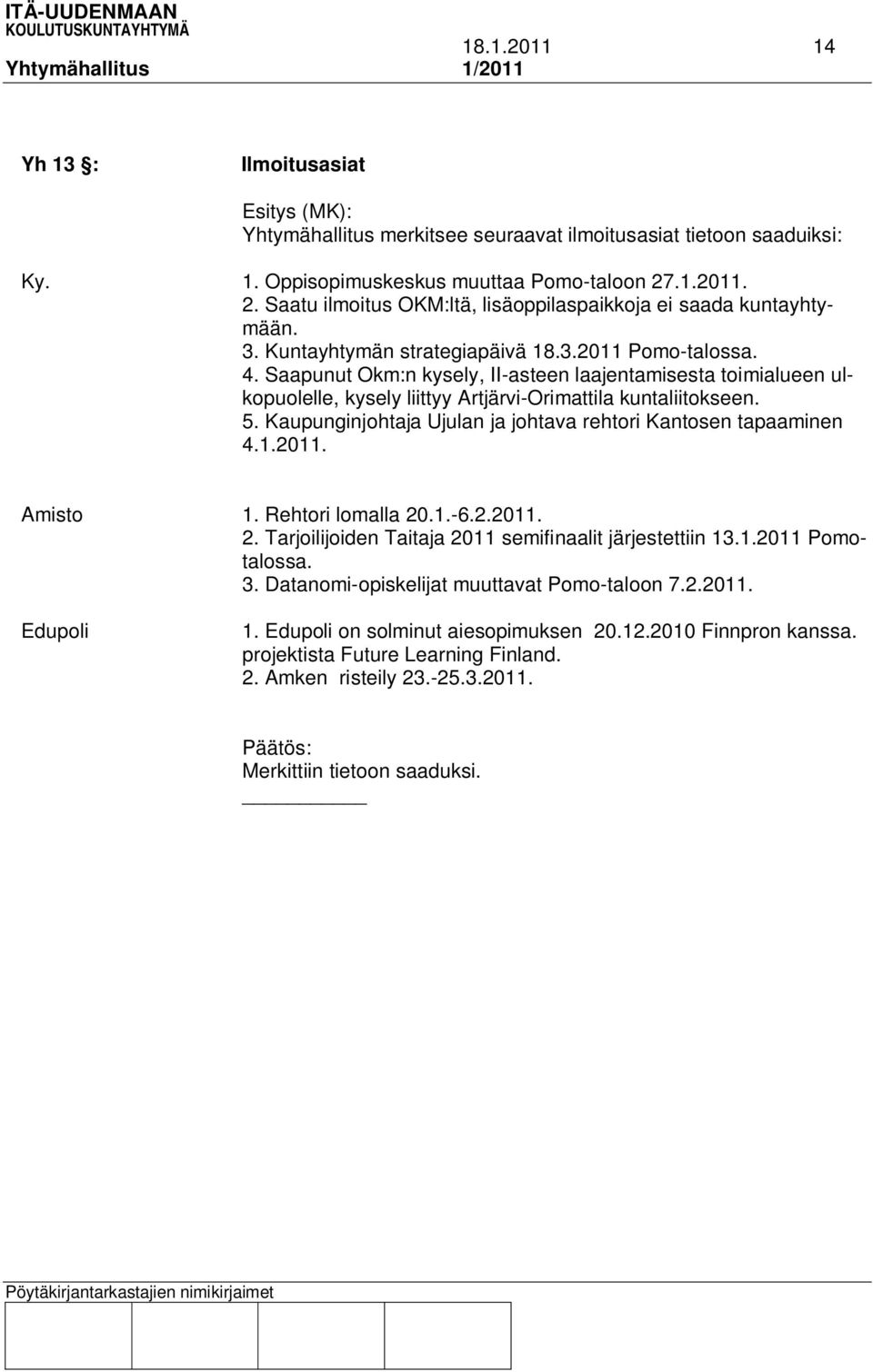 Saapunut Okm:n kysely, II-asteen laajentamisesta toimialueen ulkopuolelle, kysely liittyy Artjärvi-Orimattila kuntaliitokseen. 5. Kaupunginjohtaja Ujulan ja johtava rehtori Kantosen tapaaminen 4.1.