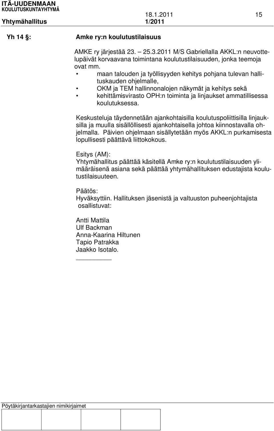 koulutuksessa. Keskusteluja täydennetään ajankohtaisilla koulutuspoliittisilla linjauksilla ja muulla sisällöllisesti ajankohtaisella johtoa kiinnostavalla ohjelmalla.