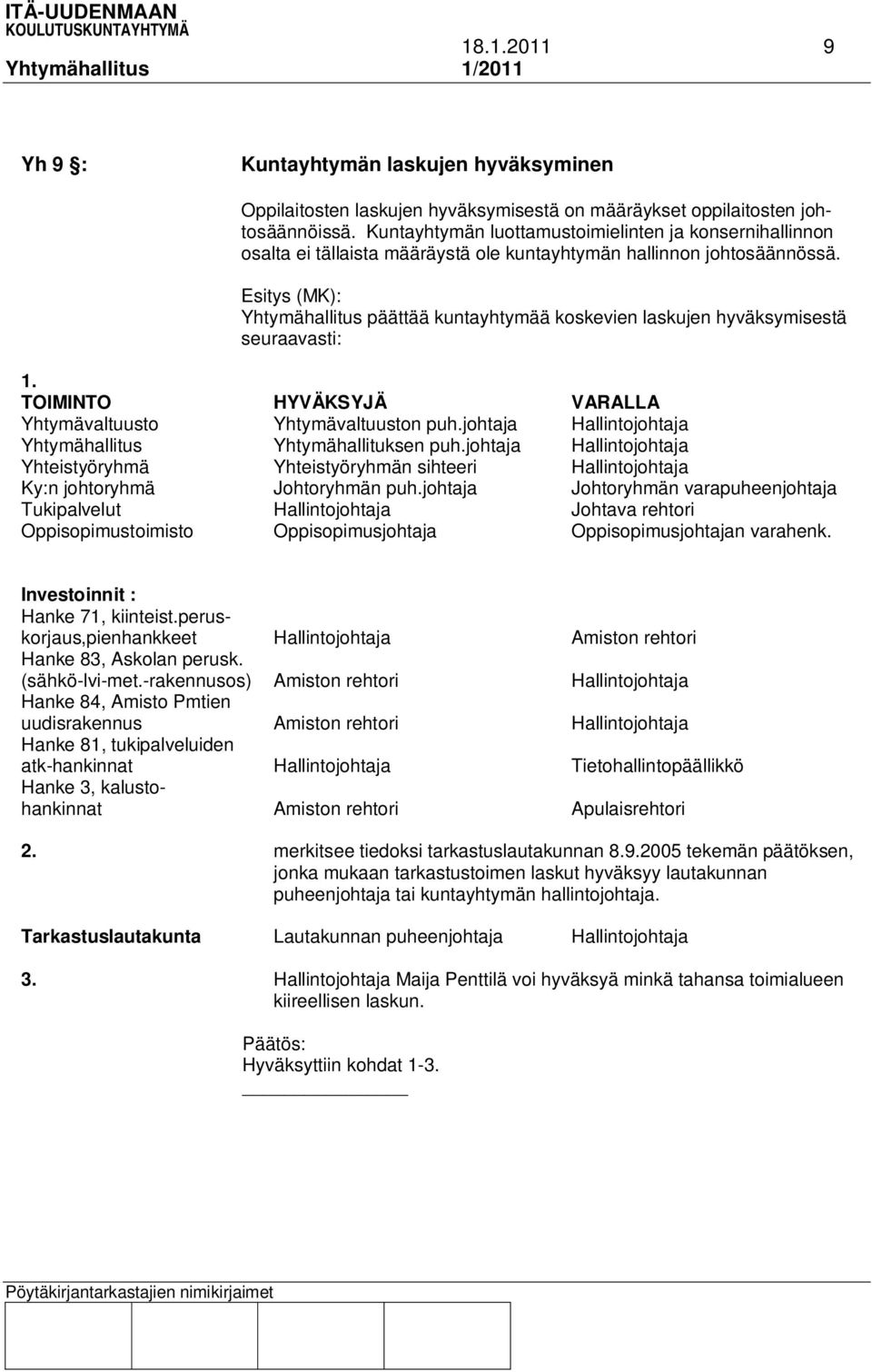 Esitys (MK): Yhtymähallitus päättää kuntayhtymää koskevien laskujen hyväksymisestä seuraavasti: 1. TOIMINTO HYVÄKSYJÄ VARALLA Yhtymävaltuusto Yhtymävaltuuston puh.