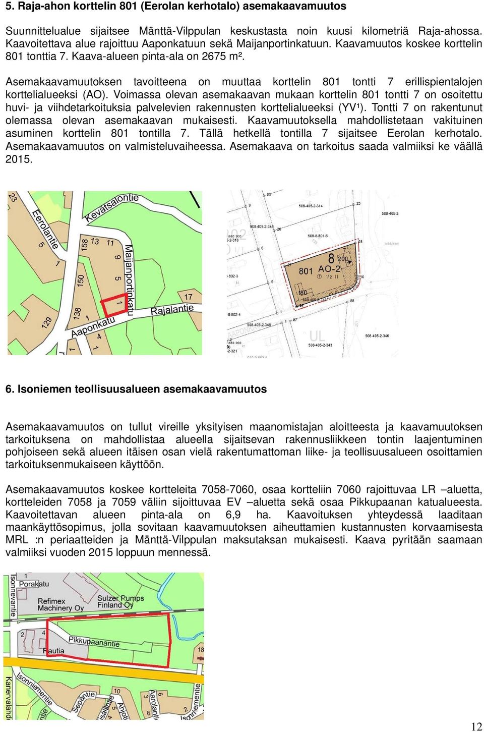 Asemakaavamuutoksen tavoitteena on muuttaa korttelin 801 tontti 7 erillispientalojen korttelialueeksi (AO).