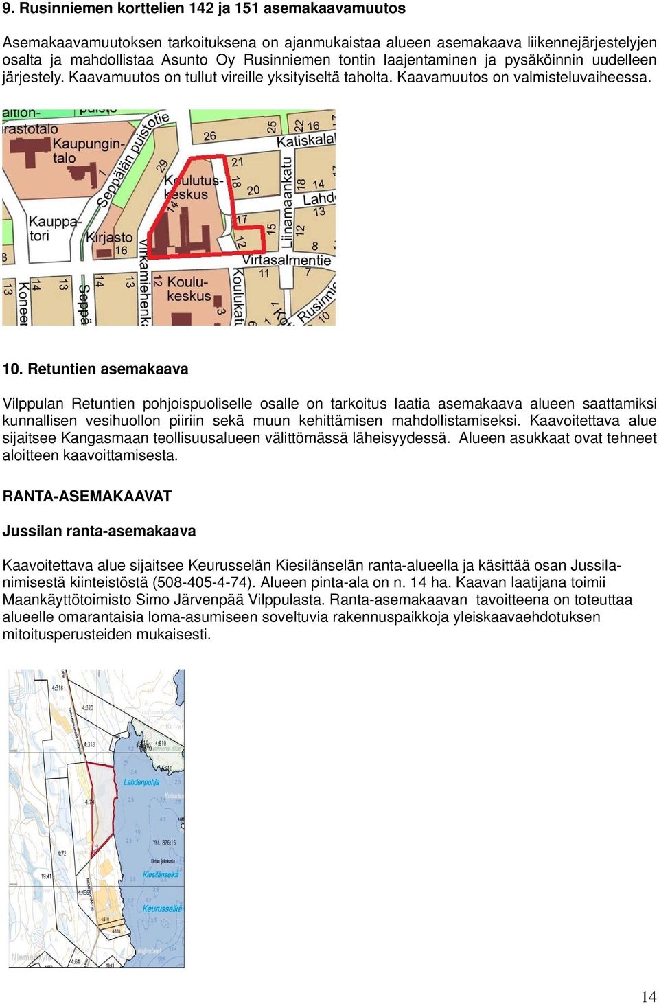 Retuntien asemakaava Vilppulan Retuntien pohjoispuoliselle osalle on tarkoitus laatia asemakaava alueen saattamiksi kunnallisen vesihuollon piiriin sekä muun kehittämisen mahdollistamiseksi.