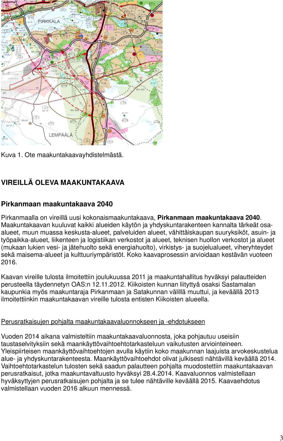 työpaikka-alueet, liikenteen ja logistiikan verkostot ja alueet, teknisen huollon verkostot ja alueet (mukaan lukien vesi- ja jätehuolto sekä energiahuolto), virkistys- ja suojelualueet,