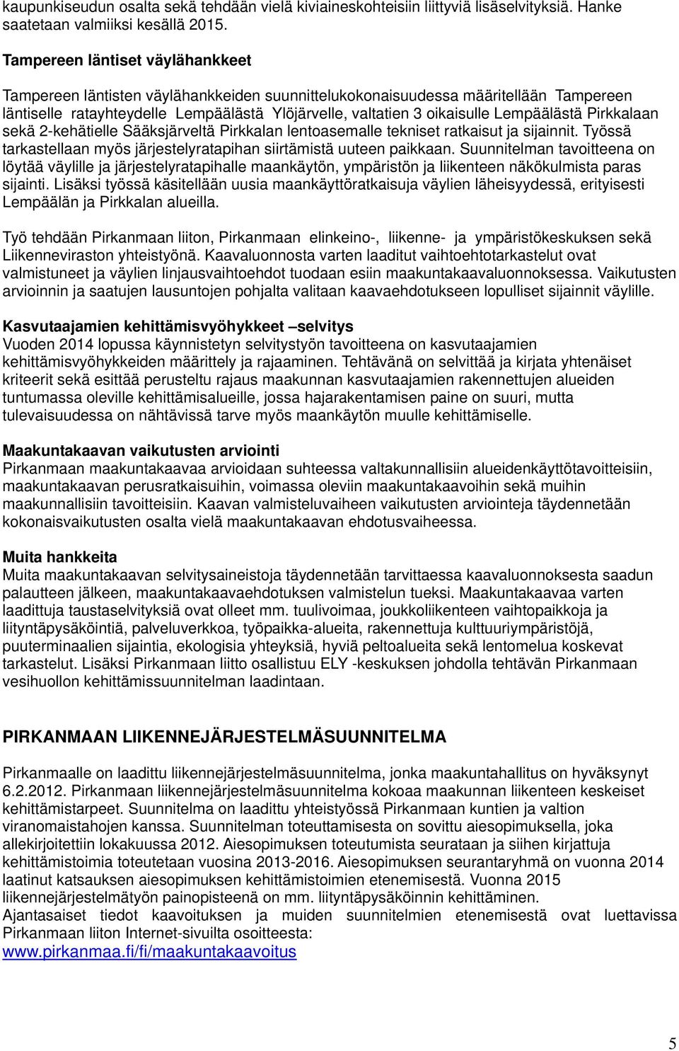 Lempäälästä Pirkkalaan sekä 2-kehätielle Sääksjärveltä Pirkkalan lentoasemalle tekniset ratkaisut ja sijainnit. Työssä tarkastellaan myös järjestelyratapihan siirtämistä uuteen paikkaan.