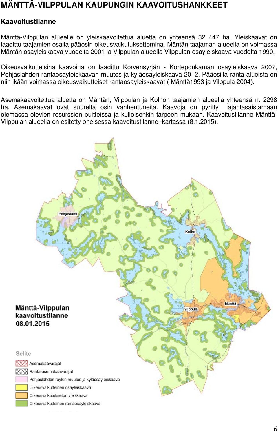 Mäntän taajaman alueella on voimassa Mäntän osayleiskaava vuodelta 2001 ja Vilppulan alueella Vilppulan osayleiskaava vuodelta 1990.