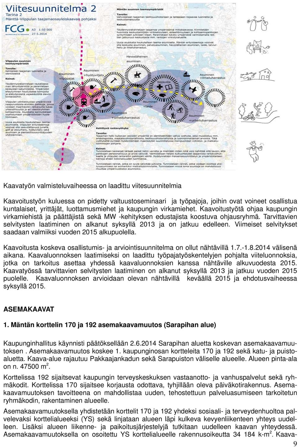 Tarvittavien selvitysten laatiminen on alkanut syksyllä 2013 ja on jatkuu edelleen. Viimeiset selvitykset saadaan valmiiksi vuoden 2015 alkupuolella.