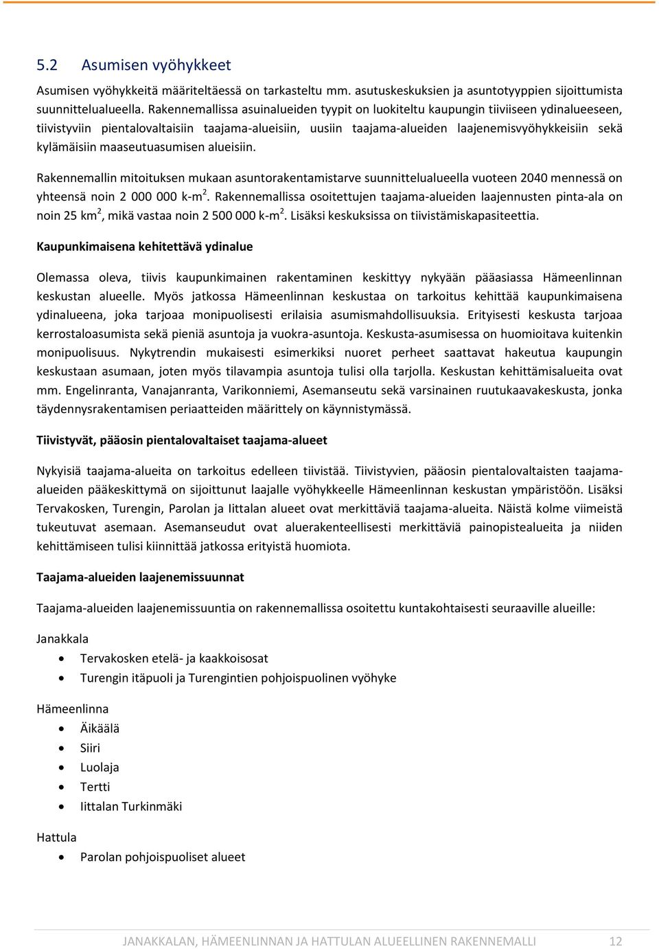 kylämäisiin maaseutuasumisen alueisiin. Rakennemallin mitoituksen mukaan asuntorakentamistarve suunnittelualueella vuoteen 2040 mennessä on yhteensä noin 2 000 000 k-m 2.