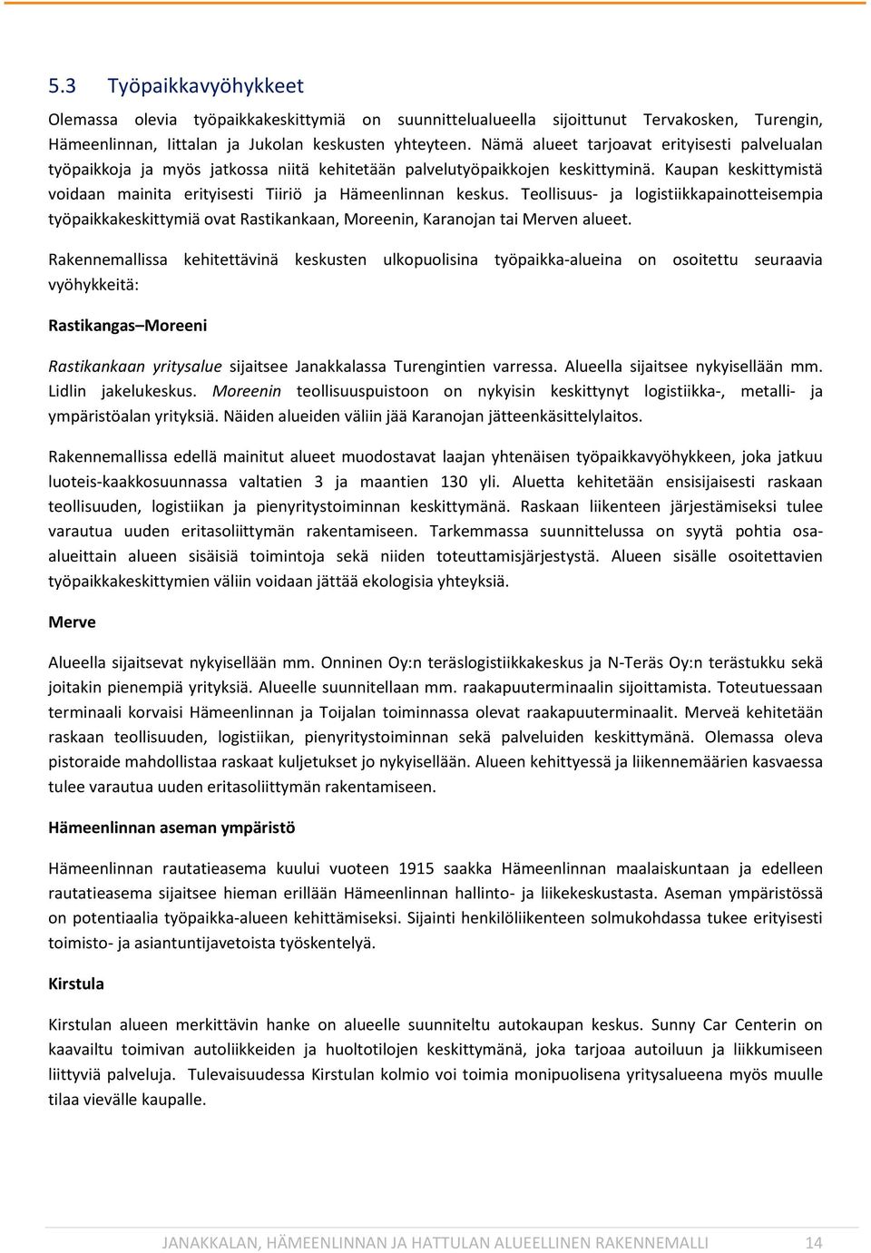 Kaupan keskittymistä voidaan mainita erityisesti Tiiriö ja Hämeenlinnan keskus. Teollisuus- ja logistiikkapainotteisempia työpaikkakeskittymiä ovat Rastikankaan, Moreenin, Karanojan tai Merven alueet.