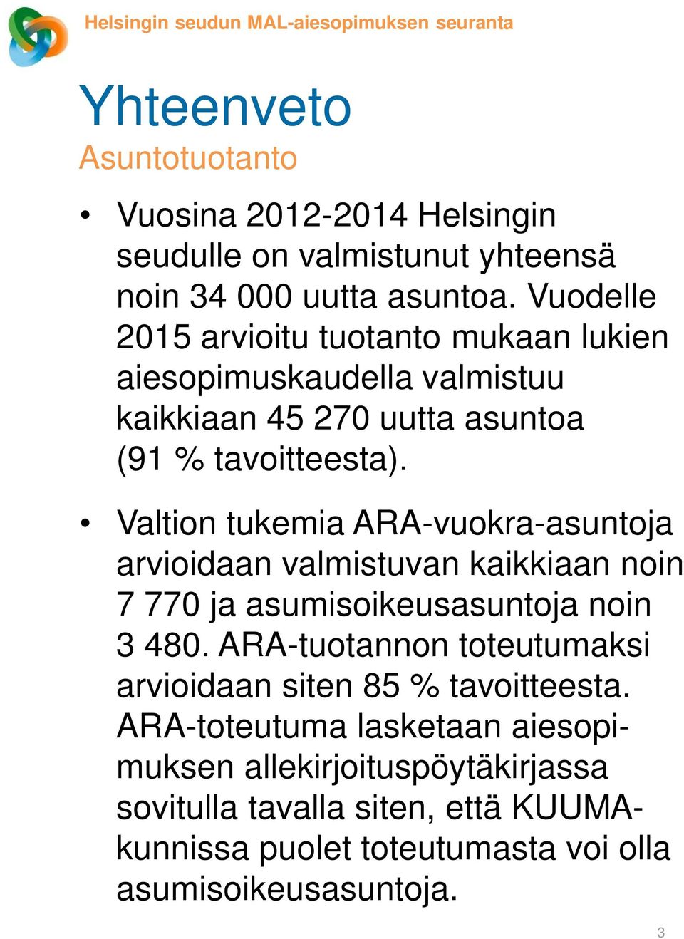 Valtion tukemia ARA-vuokra-asuntoja arvioidaan valmistuvan kaikkiaan noin 7 770 ja asumisoikeusasuntoja noin 3 480.