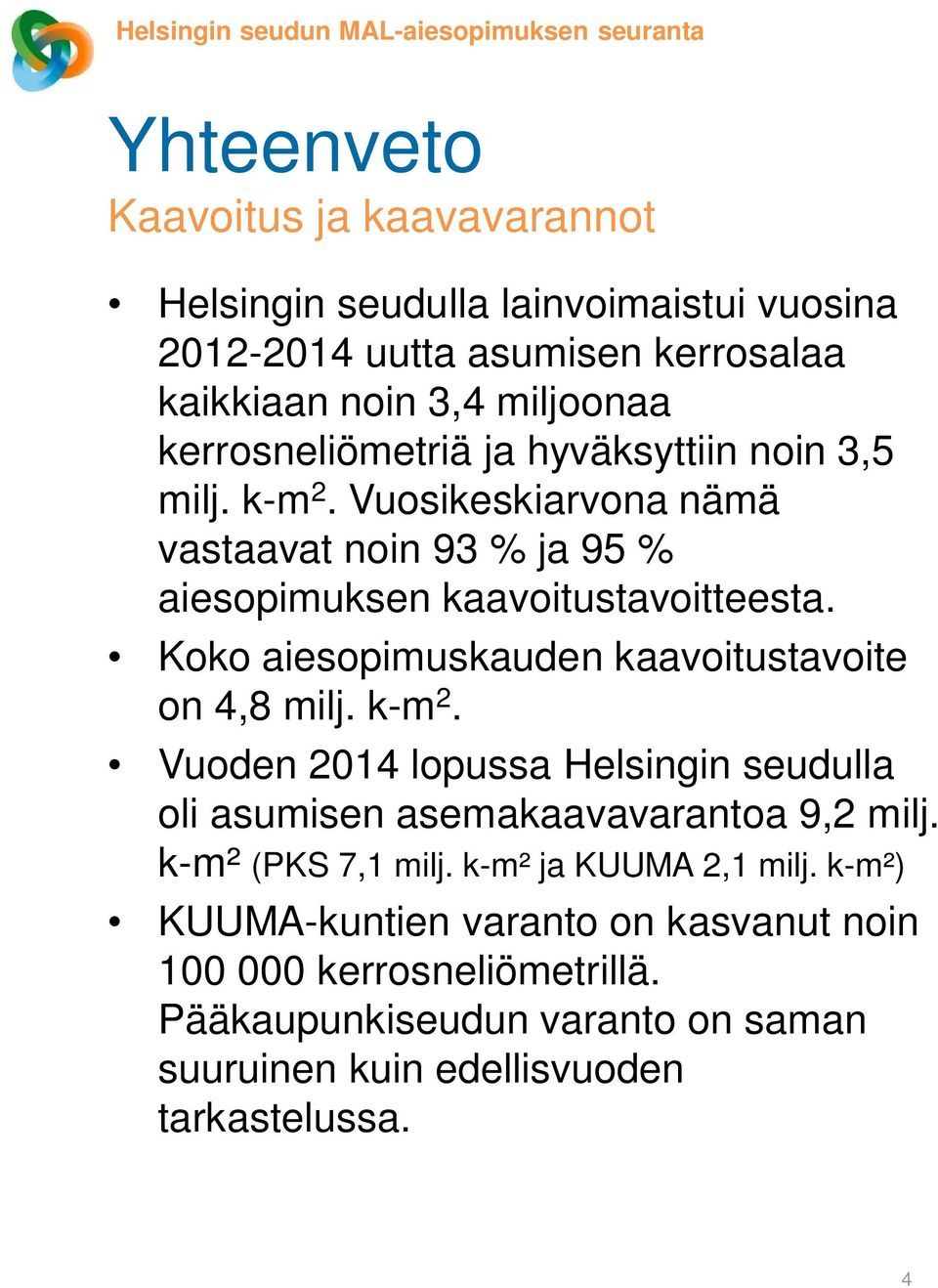 Vuosikeskiarvona nämä vastaavat noin 93 % ja 95 % aiesopimuksen kaavoitustavoitteesta. Koko aiesopimuskauden kaavoitustavoite on 4,8 milj. k-m 2.