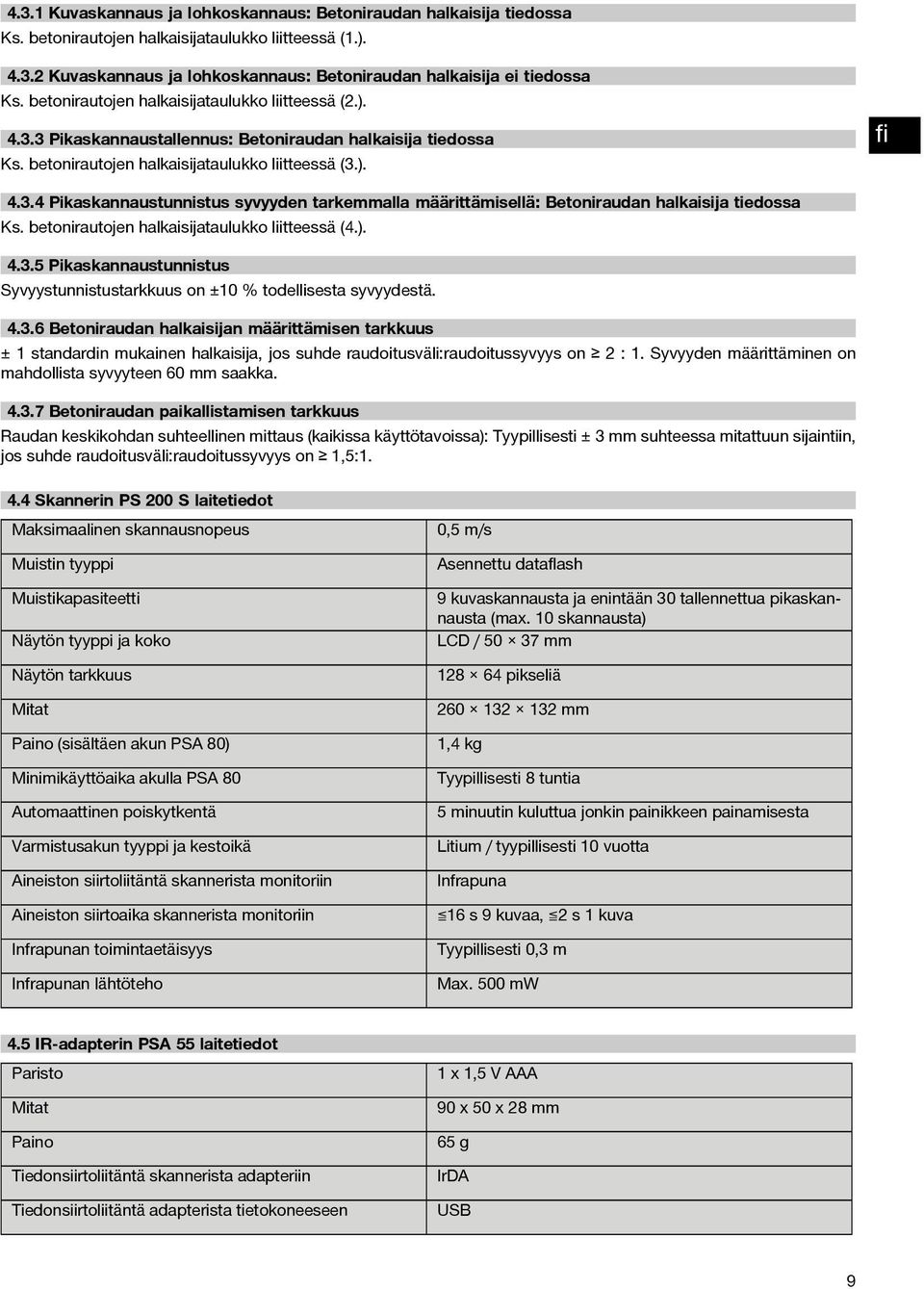 betonirautojen halkaisijataulukko liitteessä (4.). 4.3.5 Pikaskannaustunnistus Syvyystunnistustarkkuus on ±10 % todellisesta syvyydestä. 4.3.6 Betoniraudan halkaisijan määrittämisen tarkkuus ± 1 standardin mukainen halkaisija, jos suhde raudoitusväli:raudoitussyvyys on 2 : 1.
