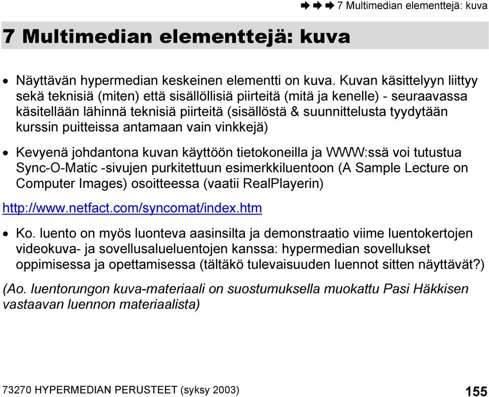 puitteissa antamaan vain vinkkejä) Kevyenä johdantona kuvan käyttöön tietokoneilla ja WWW:ssä voi tutustua Sync-O-Matic -sivujen purkitettuun esimerkkiluentoon (A Sample Lecture on Computer Images)