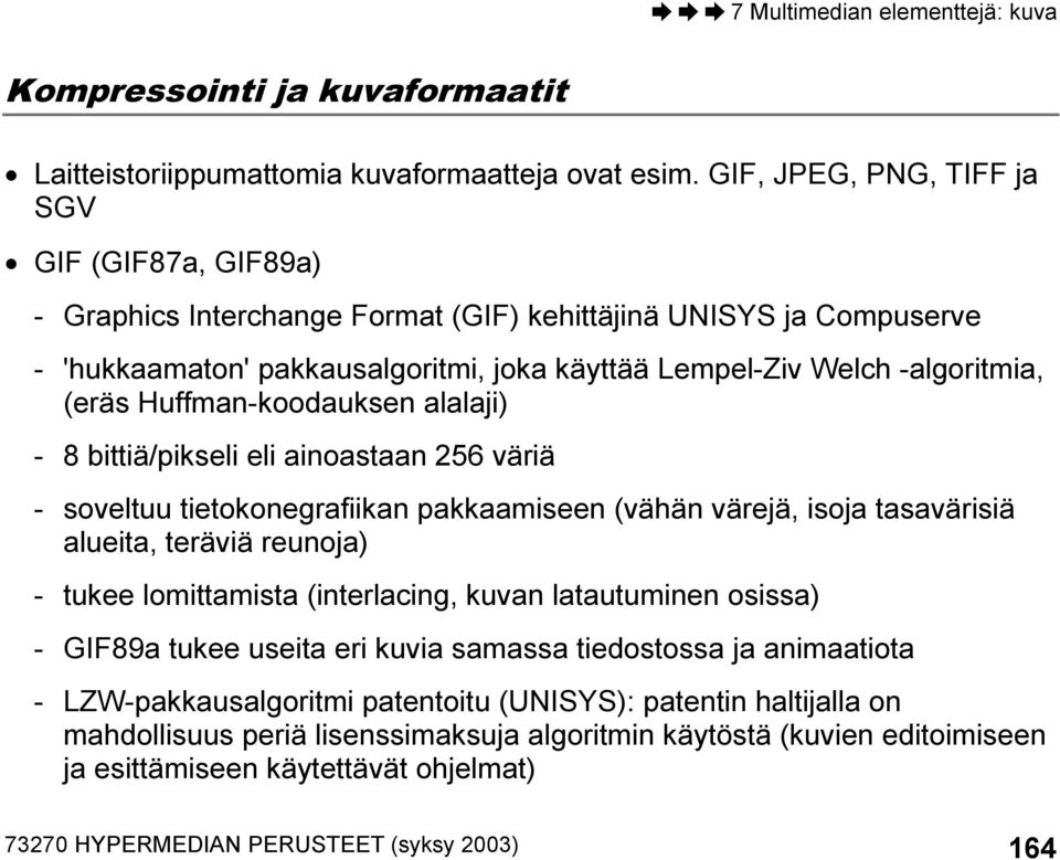 (eräs Huffman-koodauksen alalaji) - 8 bittiä/pikseli eli ainoastaan 256 väriä - soveltuu tietokonegrafiikan pakkaamiseen (vähän värejä, isoja tasavärisiä alueita, teräviä reunoja) - tukee