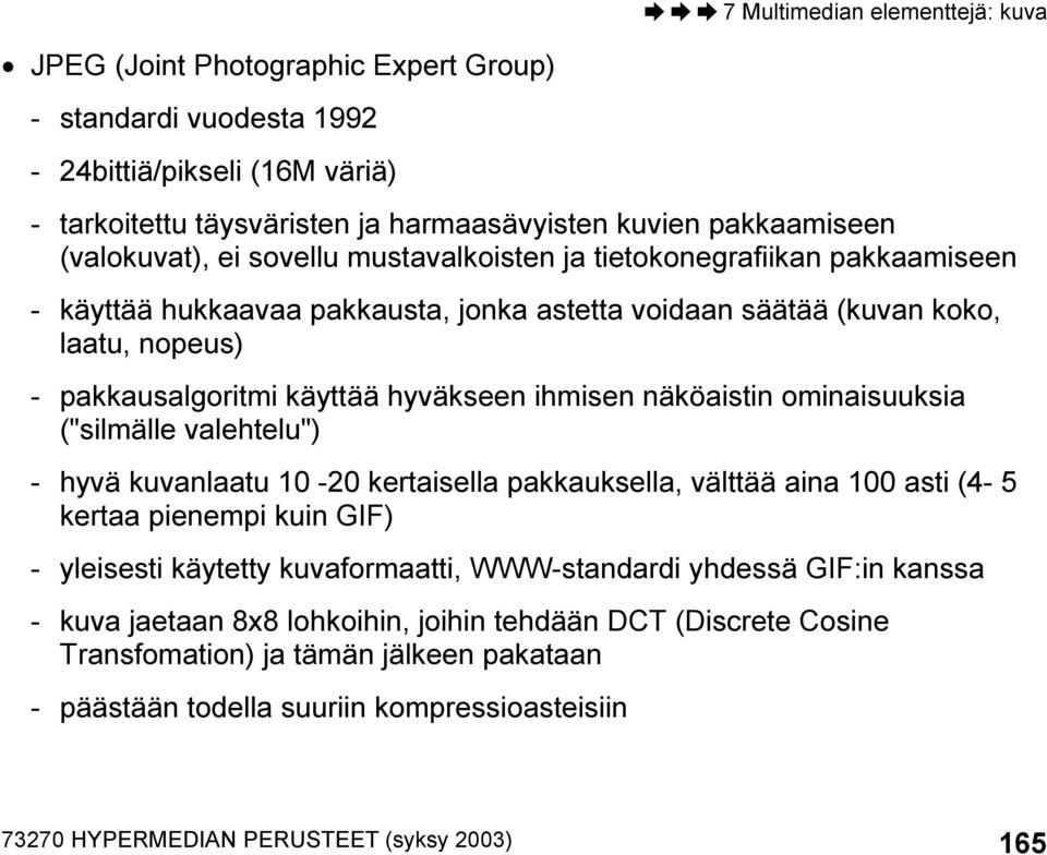 ominaisuuksia ("silmälle valehtelu") - hyvä kuvanlaatu 10-20 kertaisella pakkauksella, välttää aina 100 asti (4-5 kertaa pienempi kuin GIF) - yleisesti käytetty kuvaformaatti, WWW-standardi yhdessä