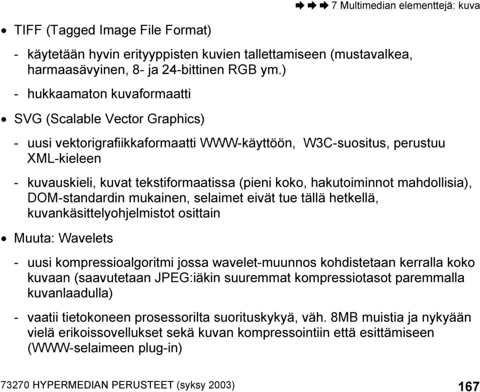 hakutoiminnot mahdollisia), DOM-standardin mukainen, selaimet eivät tue tällä hetkellä, kuvankäsittelyohjelmistot osittain Muuta: Wavelets - uusi kompressioalgoritmi jossa wavelet-muunnos