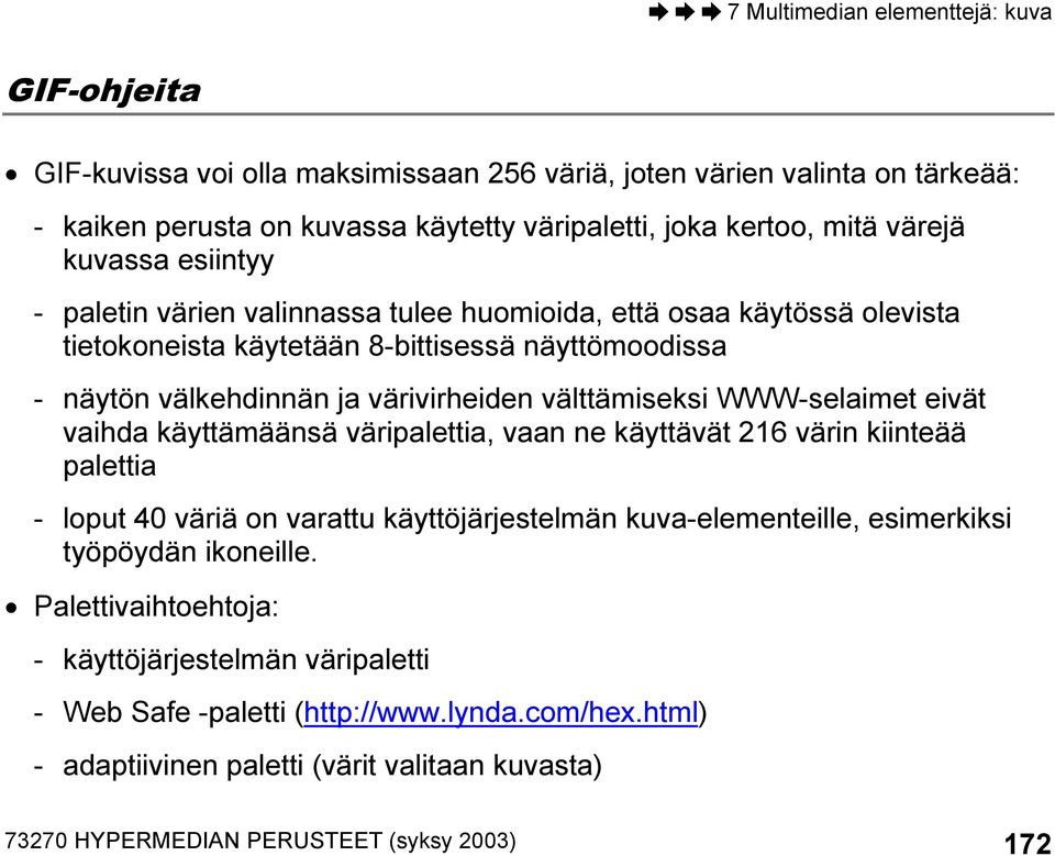 eivät vaihda käyttämäänsä väripalettia, vaan ne käyttävät 216 värin kiinteää palettia - loput 40 väriä on varattu käyttöjärjestelmän kuva-elementeille, esimerkiksi työpöydän ikoneille.