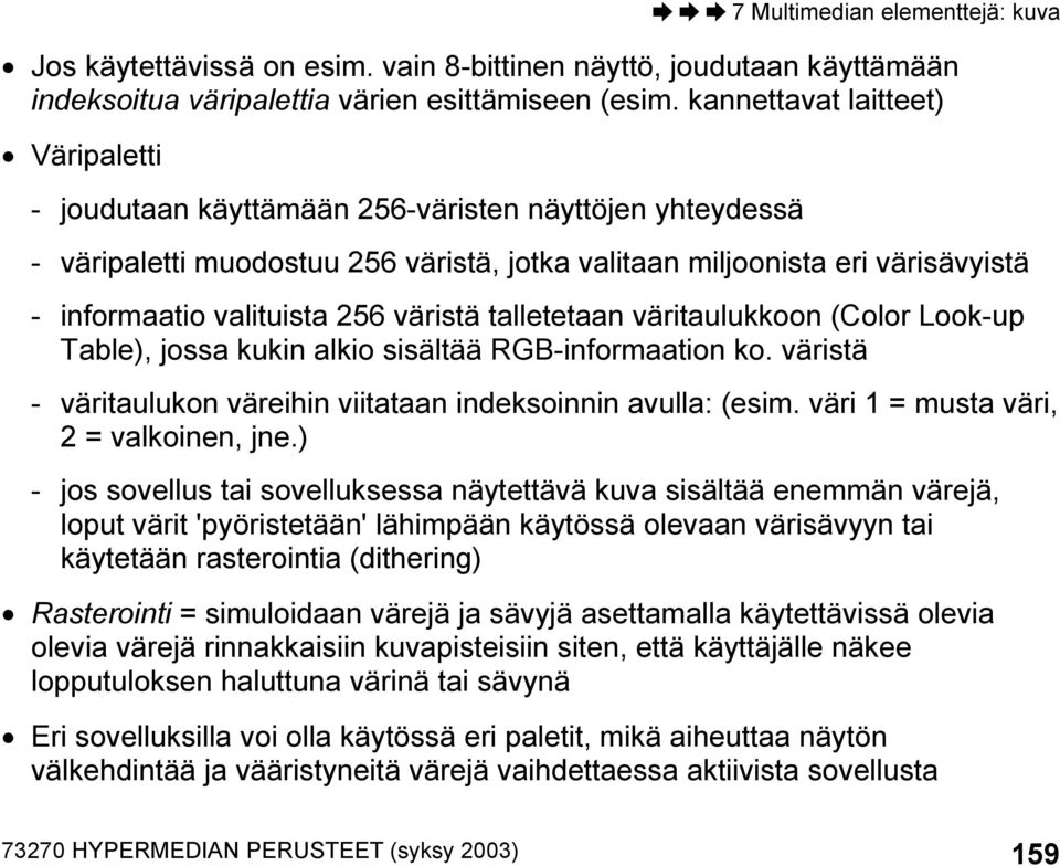 256 väristä talletetaan väritaulukkoon (Color Look-up Table), jossa kukin alkio sisältää RGB-informaation ko. väristä - väritaulukon väreihin viitataan indeksoinnin avulla: (esim.