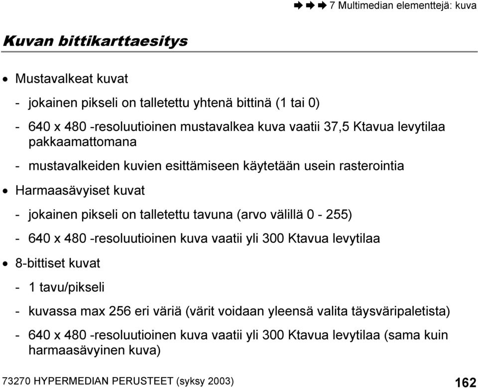 (arvo välillä 0-255) - 640 x 480 -resoluutioinen kuva vaatii yli 300 Ktavua levytilaa 8-bittiset kuvat - 1 tavu/pikseli - kuvassa max 256 eri väriä (värit voidaan