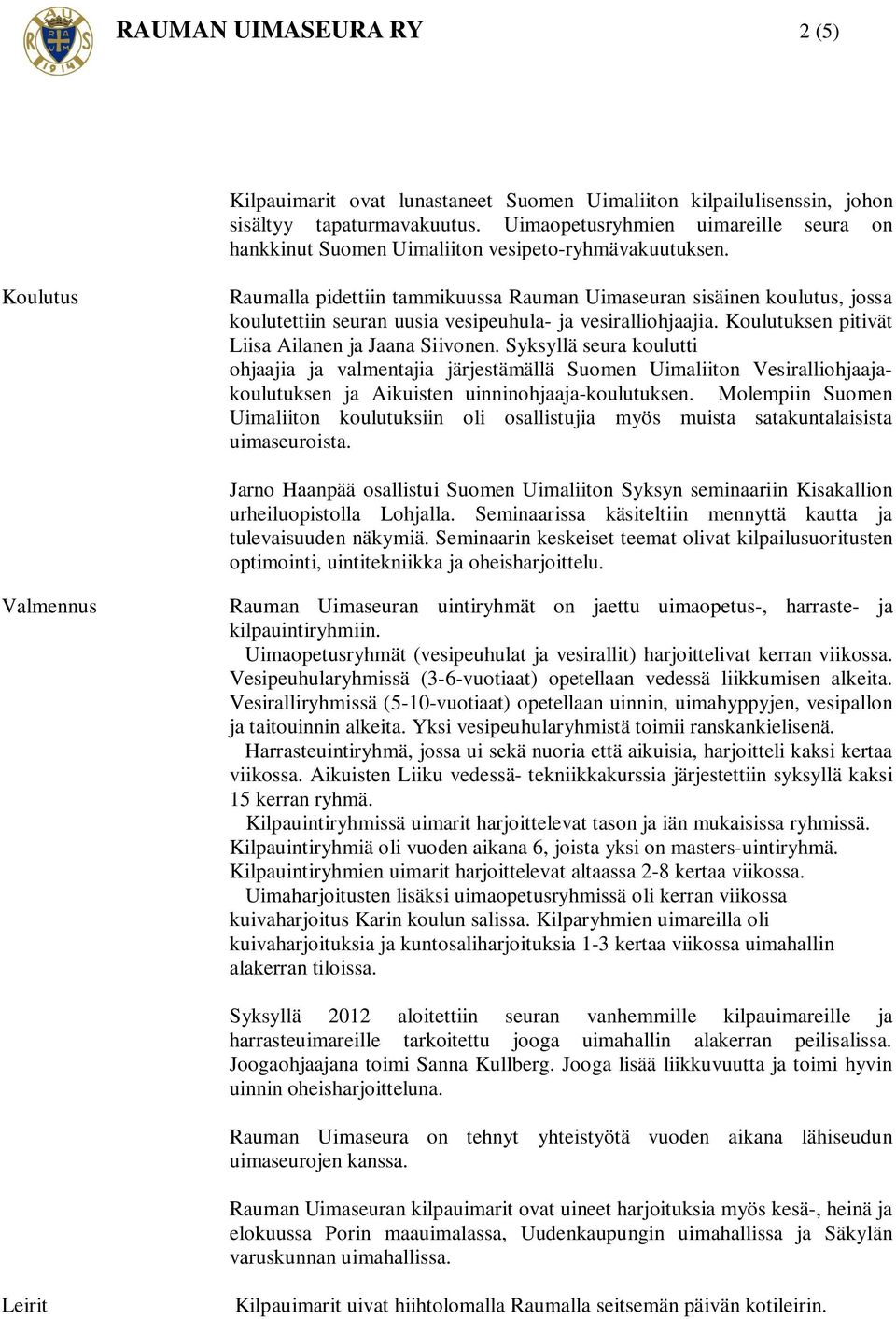 Koulutus Raumalla pidettiin tammikuussa Rauman Uimaseuran sisäinen koulutus, jossa koulutettiin seuran uusia vesipeuhula- ja vesiralliohjaajia. Koulutuksen pitivät Liisa Ailanen ja Jaana Siivonen.