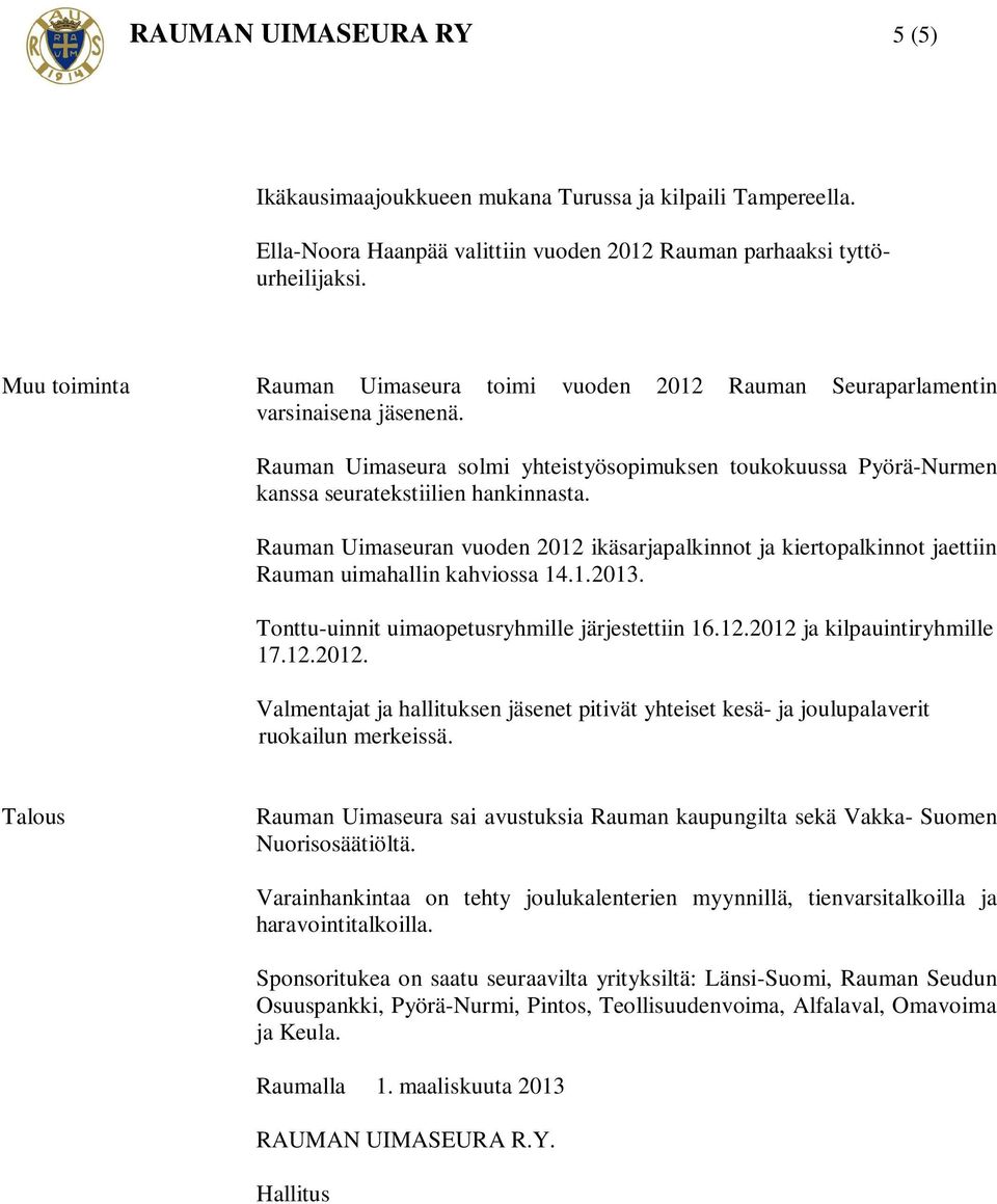 Rauman Uimaseuran vuoden 2012 ikäsarjapalkinnot ja kiertopalkinnot jaettiin Rauman uimahallin kahviossa 14.1.2013. Tonttu-uinnit uimaopetusryhmille järjestettiin 16.12.2012 ja kilpauintiryhmille 17.