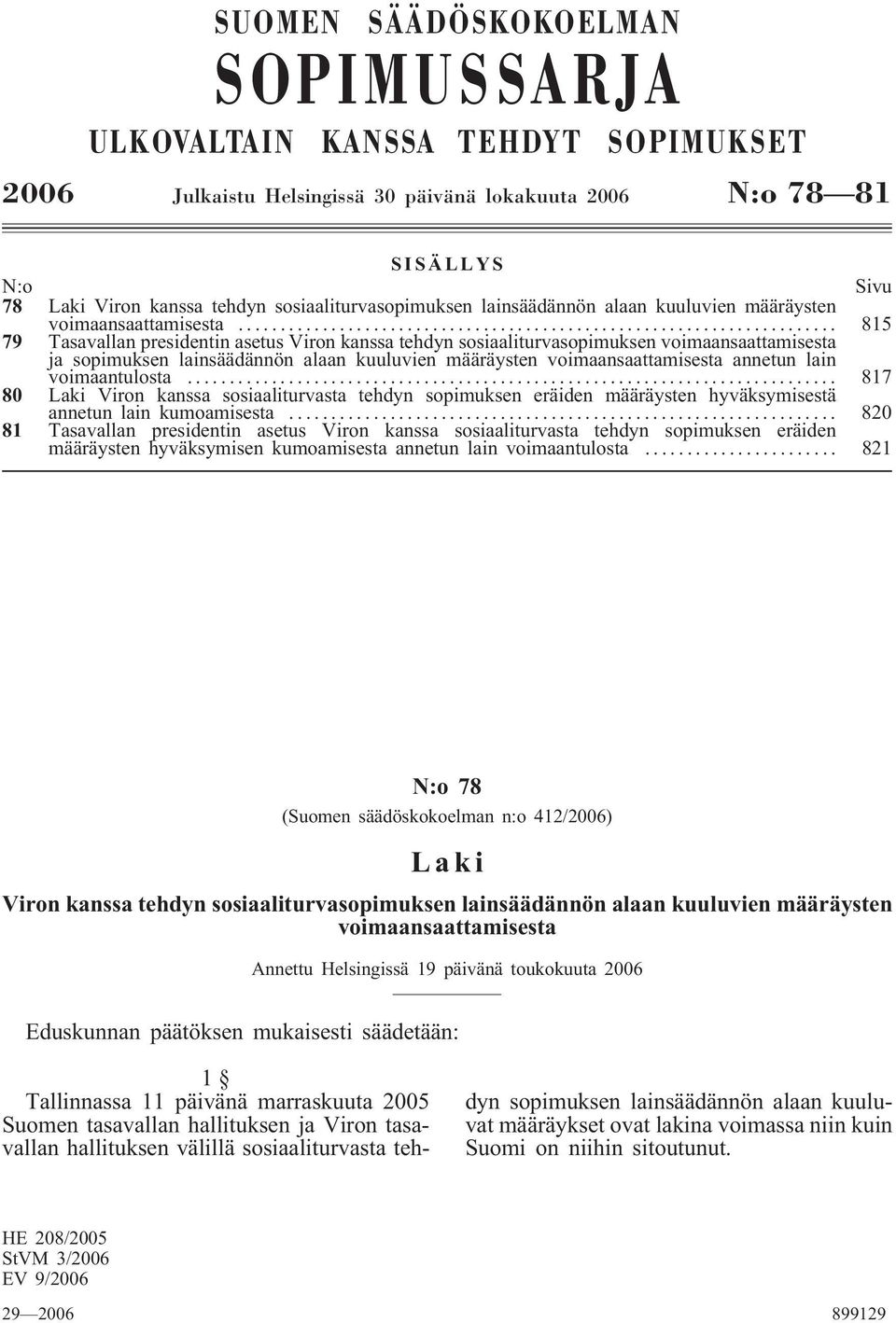 .. 815 79 Tasavallan presidentin asetus Viron kanssa tehdyn sosiaaliturvasopimuksen voimaansaattamisesta ja sopimuksen lainsäädännön alaan kuuluvien määräysten voimaansaattamisesta annetun lain