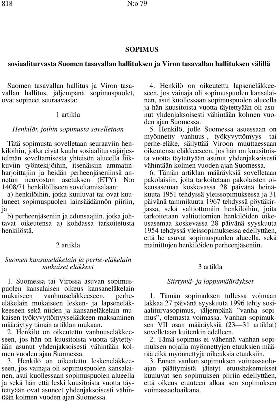 liikkuviin työntekijöihin, itsenäisiin ammatinharjoittajiin ja heidän perheenjäseniinsä annetun neuvoston asetuksen (ETY) N:o 1408/71 henkilölliseen soveltamisalaan: a) henkilöihin, jotka kuuluvat