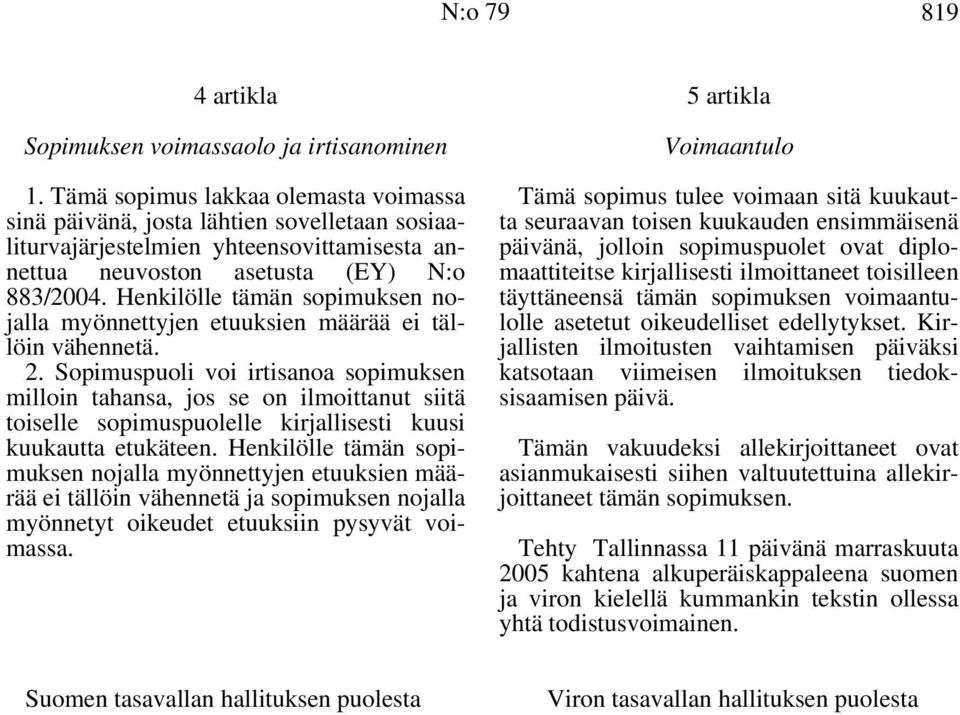 Henkilölle tämän sopimuksen nojalla myönnettyjen etuuksien määrää ei tällöin vähennetä. 2.