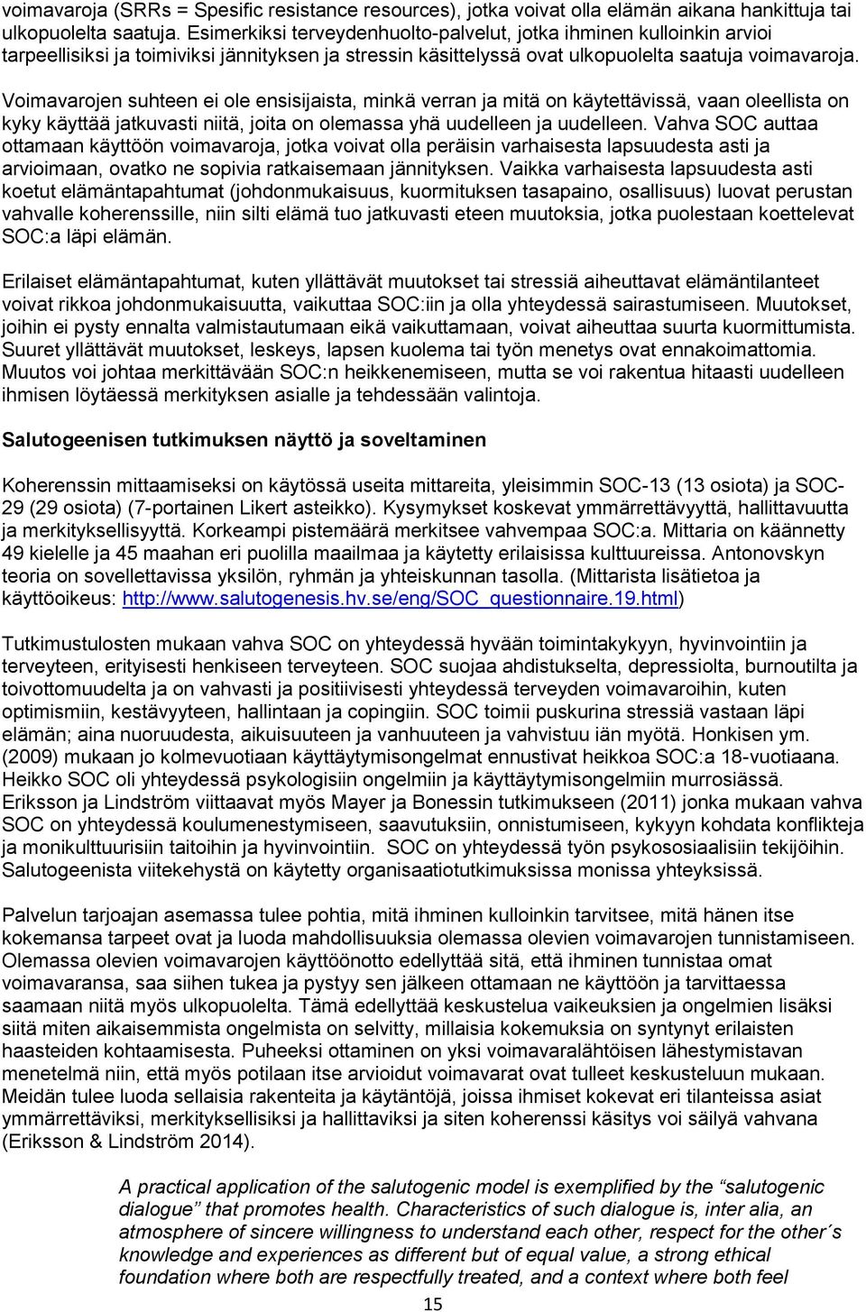 Voimavarojen suhteen ei ole ensisijaista, minkä verran ja mitä on käytettävissä, vaan oleellista on kyky käyttää jatkuvasti niitä, joita on olemassa yhä uudelleen ja uudelleen.