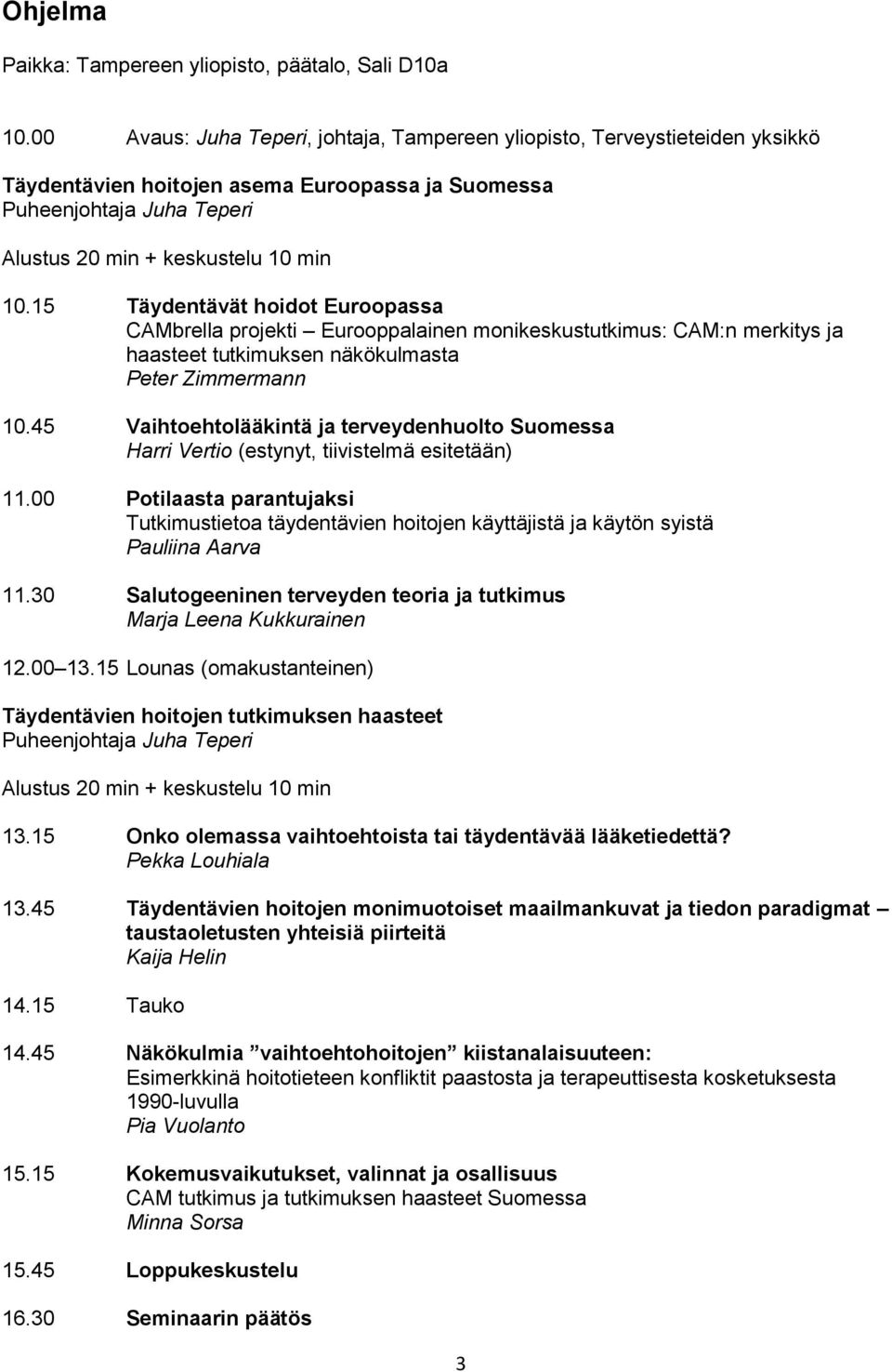 15 Täydentävät hoidot Euroopassa CAMbrella projekti Eurooppalainen monikeskustutkimus: CAM:n merkitys ja haasteet tutkimuksen näkökulmasta Peter Zimmermann 10.