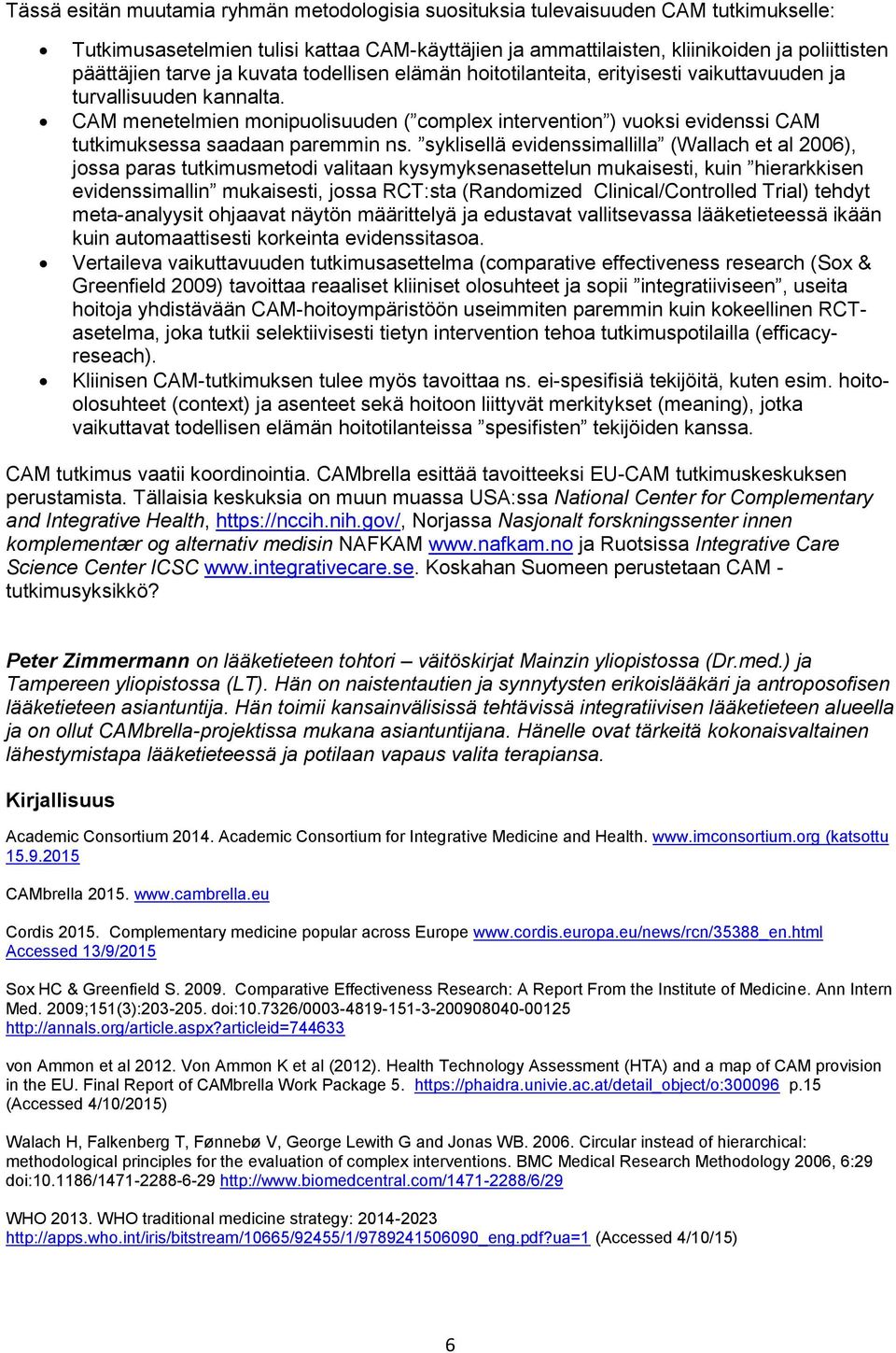 CAM menetelmien monipuolisuuden ( complex intervention ) vuoksi evidenssi CAM tutkimuksessa saadaan paremmin ns.